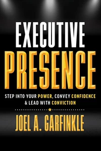 Executive Presence: Step into Your Power, Convey Confidence, & Lead with Conviction