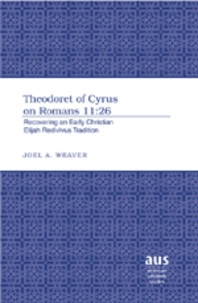 Joel a Weaver - Theodoret of Cyrus on Romans 11:26 - Recovering an Early Christian Elijah Redivivus Tradition.
