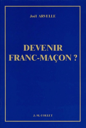Joël Arvelle - Devenir Franc-Macon ?.