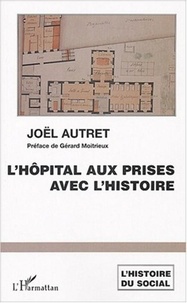 Joël Autret - L'hôpital aux prises avec les l'histoire - Soins et soignants dans les hôpitaux de l'Ouest.