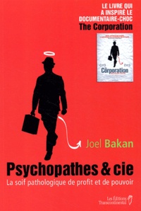 Joel Bakan - Psychopathes & Cie - La soif pathologique de profit et de pouvoir.