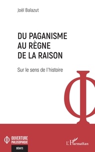 Joël Balazut - Du paganisme au règne de la raison - Sur le sens de l’histoire.