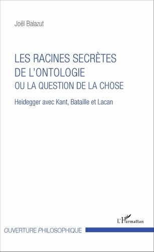 Joël Balazut - Les racines secrètes de l'ontologie ou la question de la chose.