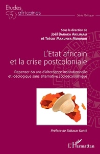 Joël Baraka Akilimali et Trésor Makunya Muhindo - L'Etat africain et la crise postcoloniale - Repenser 60 ans d'alternance institutionnelle et idéologique sans alternative socioéconomique.
