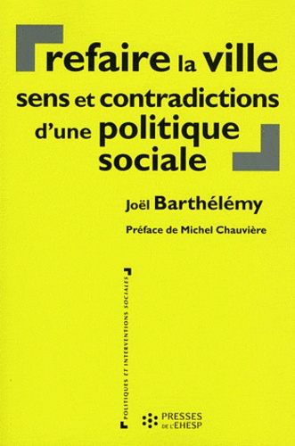 Joël Barthélémy - Refaire la ville - Sens et contradictions d'une politique sociale.