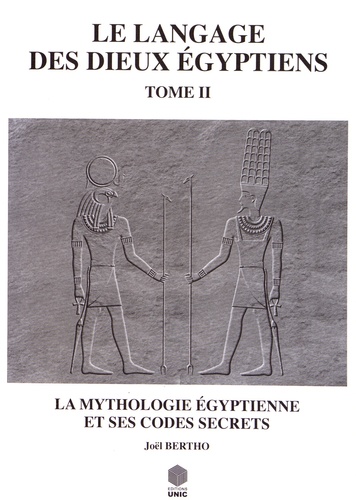 Joël Bertho - Le langage des dieux égyptiens - Tome 2, La mythologie égyptienne et ses codes secrets.