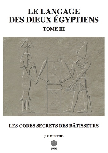 Joël Bertho - Le langage des dieux égyptiens - Tome 3, Les codes secrets des bâtisseurs.