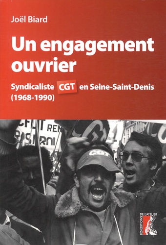 Un engagement ouvrier. Syndicaliste CGT en Seine-Saint-Denis (1968-1990)