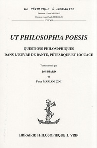 Joël Biard et Fosca Mariani Zini - Ut philosophia poesis - Questions philosophiques dans l'oeuvre de Dante, Pétrarque et Boccace.