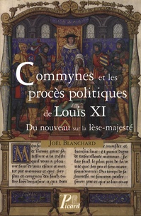 Joël Blanchard - Commynes et les procès politiques de Louis XI - Du nouveau sur la lèse-majesté.