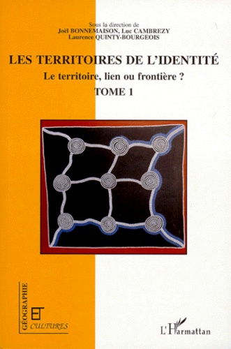 Joël Bonnemaison - Le territoire, lien ou frontière ? - Tome 1, Les territoires de l'identité.