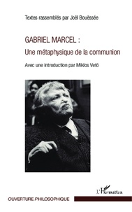 Joël Bouëssée - Gabriel Marcel : une métaphysique de la communion - Avec une introduction par Miklos Vetö.