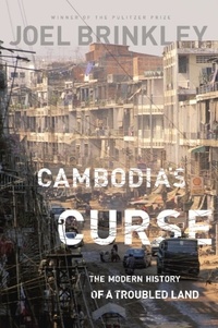 Joel Brinkley - Cambodia's Curse - The Modern History of a Troubled Land.