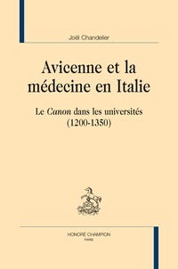 Joël Chandelier - Avicennes et la médecine en Italie - Le Canon dans les universités (1200-1350).