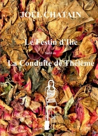 Joel Chatain - Pièces pour un manteau de roses 11 : Le Festin d'Ilie suivi de La Conduite de Thélème.