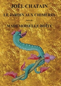 Joel Chatain - Pièces pour un manteau de roses 13 : Le Jardin aux chimères - (suivi de Mademoiselle Boite).