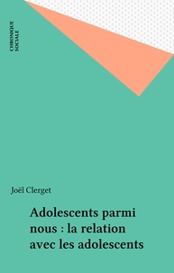 Joël Clerget - Adolescents parmi nous : la relation avec les adolescents.