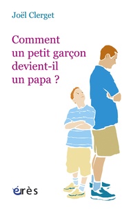 Joël Clerget - Comment un petit garçon devient-il un papa ?.