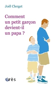Joël Clerget - Comment un petit garçon devient-il un papa ?.