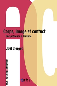 Joël Clerget - Corps, image et contact - Une présence à l'intime.