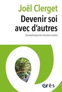 Joël Clerget - Devenir soi avec d'autres - Eco-psychanalyse des interactions sociales.