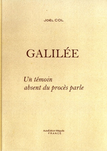 Joël Col - Galilée - Un témoin absent du procès parle.