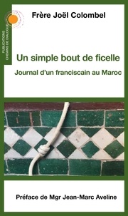 Joël Colombel - Un simple bout de ficelle - Journal d'un franciscain au Maroc.