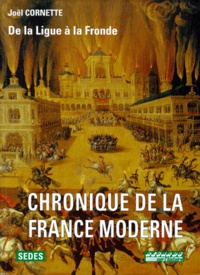 Joël Cornette - Chronique De La France Moderne. Tome 2 : De La Ligue A La Fronde.
