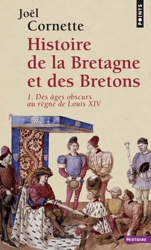 Histoire de la Bretagne et des Bretons. Tome 1, Des âges obscurs au règne de Louis XIV