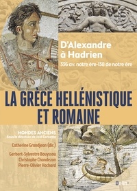 Joël Cornette et Catherine Grandjean - La Grèce hellénistique et romaine - D'Alexandre le Grand à Hadrien (336 avant notre ère-138 de notre ère).