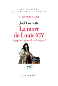Joël Cornette - La mort de Louis XIV - Apogée et crépuscule de la royauté, 1er septembre 1715.