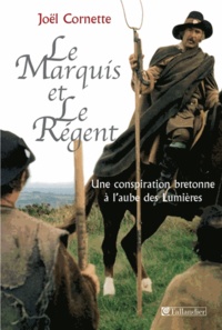 Joël Cornette - Le marquis et le régent - Une conspiration bretonne à l'aube des Lumières.