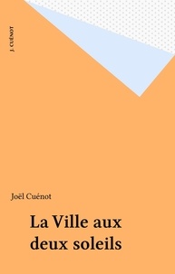 Joël Cuénot - La Ville aux deux soleils.