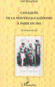 Joël Dauphiné - Canaques de la Nouvelle-Calédonie à Paris en 1931 - De la case au zoo.