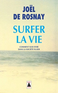 Joël de Rosnay - Surfer la vie - Comment sur-vivre dans la société fluide.