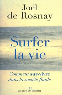 Joël de Rosnay - Surfer la vie - Comment sur-vivre dans la société fluide.