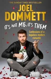 Joel Dommett - It's Not Me, It's Them - Confessions of a hopeless modern romantic - THE SUNDAY TIMES BESTSELLER.
