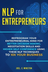  Joel E. Winston - NLP for Entrepreneurs: Reprogram Your Entrepreneurial Mind for Better Decision Making, Negotiation Skills and Higher Self-Confidence Using these NLP Techniques to 10X Your Business.