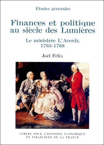 Joël Félix - Finances et politique au siècle des Lumières - Le ministère L'Averdy, 1763-1768.