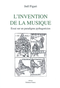 Joël Figari - L'invention de la musique - Essai sur un paradigme pythagoricien.