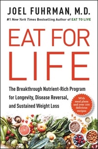Joël Fuhrman - Eat for Life - The Breakthrough Nutrient-Rich Program for Longevity, Disease Reversal, and Sustained Weight Loss.