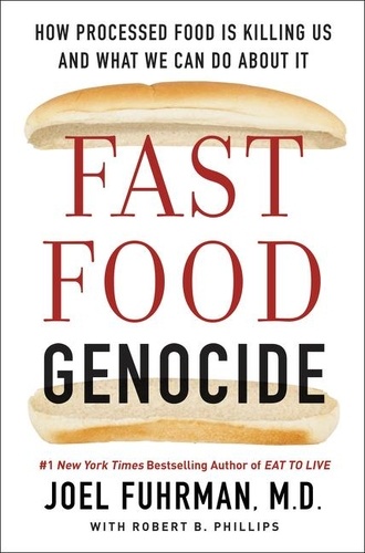 Joël Fuhrman et Robert Phillips - Fast Food Genocide - How Processed Food is Killing Us and What We Can Do About It.