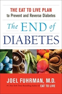 Joël Fuhrman - The End of Diabetes - The Eat to Live Plan to Prevent and Reverse Diabetes.