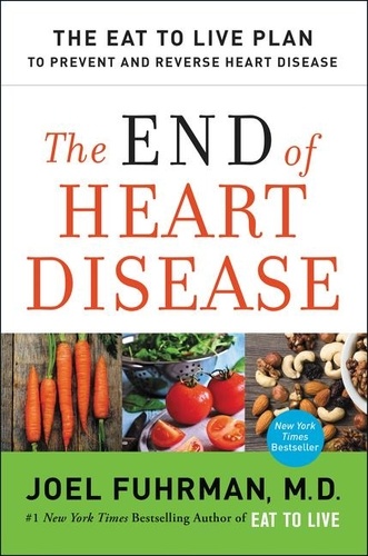 Joël Fuhrman - The End of Heart Disease - The Eat to Live Plan to Prevent and Reverse Heart Disease.
