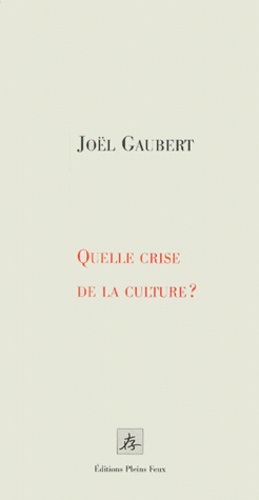 Joël Gaubert - Quelle crise de la culture ?.