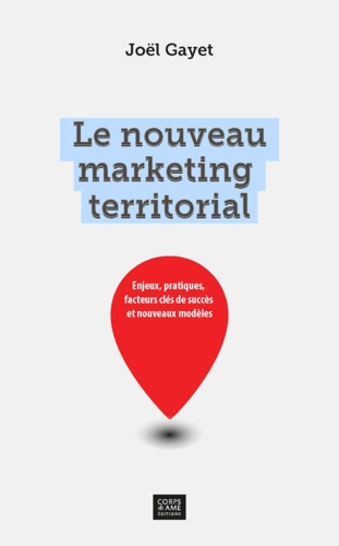 Le nouveau marketing territorial. Enjeux, pratiques, facteurs clés de succès et nouveaux modèles