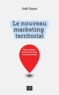 Joël Gayet - Le nouveau marketing territorial - Enjeux, pratiques, facteurs clés de succès et nouveaux modèles.