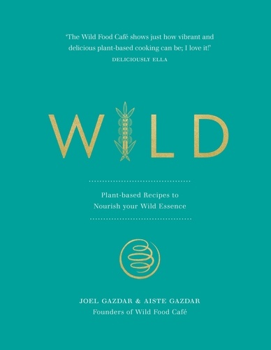 Joel Gazdar et Aiste Gazdar - Wild - Plant-based Recipes to Nourish your Wild Essence.