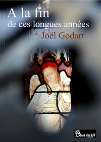 Joël Godart - A la fin de ces longues années.