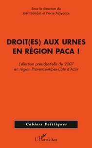Joël Gombin et Pierre Mayance - Droit(es) aux urnes en région PACA ! - L'élection présidentielle de 2007 en région Provence-Alpes-Côte d'Azur.
